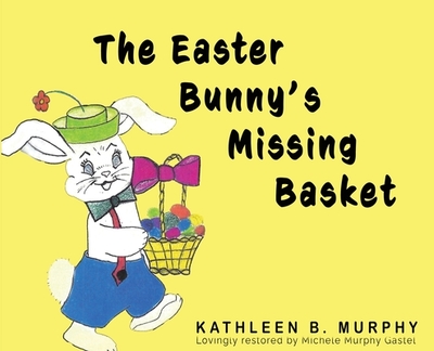 The Easter Bunny's Missing Basket - Murphy, Kathleen