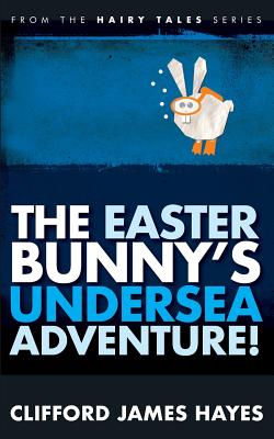 The Easter Bunny's Undersea Adventure! - Hayes, Clifford James