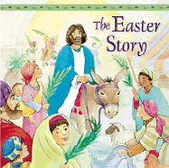 The Easter Story: From the Gospels of Matthew, Mark, Luke, and John