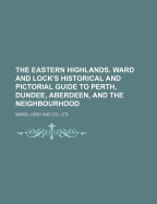 The Eastern Highlands. Ward and Lock's Historical and Pictorial Guide to Perth, Dundee, Aberdeen, and the Neighbourhood