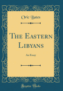 The Eastern Libyans: An Essay (Classic Reprint)