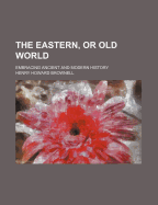 The Eastern, or Old World (Volume 1); Embracing Ancient and Modern History