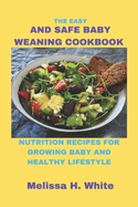 The Easy and Safe Baby Weaning Cookbook: Nutrition Recipes for Growing Baby and Healthy Lifestyle