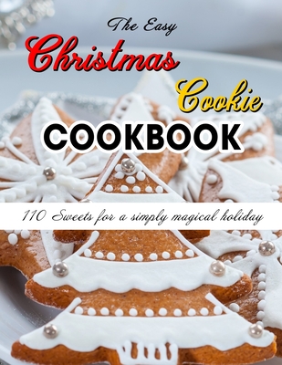 The Easy Christmas Cookie Cookbook: 110 Sweets for a simply magical holiday - Bailey, Susie