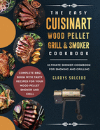 The Easy Cuisinart Wood Pellet Grill and Smoker Cookbook: Ultimate Smoker Cookbook for Smoking and Grilling, Complete BBQ Book with Tasty Recipes for Your Wood Pellet Smoker and Grill