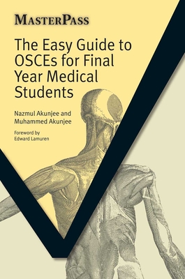 The Easy Guide to OSCEs for Final Year Medical Students - Akunjee, Nazmul, and Akunjee, Muhammed, and Gray, Denis Pereira