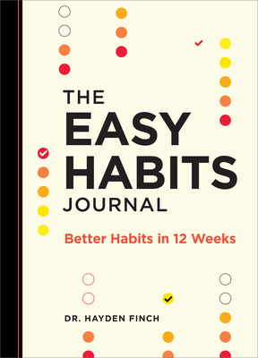 The Easy Habits Journal: Better Habits in 12 Weeks - Finch, Hayden, Dr.