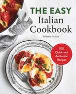 The Easy Italian Cookbook: 100 Quick and Authentic Recipes