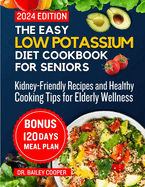 The Easy Low Potassium Diet Cookbook for seniors 2024: Kidney-Friendly Recipes and Healthy Cooking Tips for Elderly Wellness