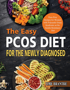 The Easy PCOS Diet for the Newly Diagnosed: Fuss-Free Recipes for Women with Polycystic Ovary Syndrome on the Insulin Resistance Diet