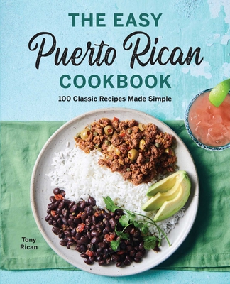 The Easy Puerto Rican Cookbook: 100 Classic Recipes Made Simple - Rican, Tony
