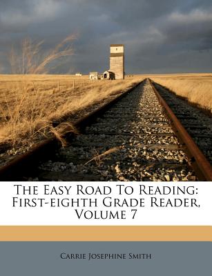 The Easy Road to Reading: First-Eighth Grade Reader, Volume 7 - Smith, Carrie Josephine