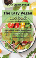 The Easy Vegan cookbook: Lots of wonderful recipes for beginners, suitable for those who want to start eating healthy on a plant-based diet. Cook tasty vegan meals quickly and easily.