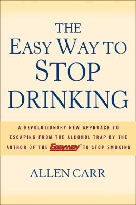 The Easy Way to Stop Drinking: A Revolutionary New Approach to Escaping from the Alcohol Trap - Carr, Allen
