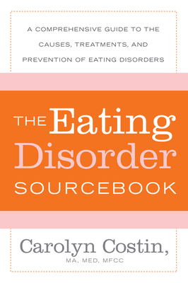 The Eating Disorders Sourcebook: A Comprehensive Guide to the Causes, Treatments, and Prevention of Eating Disorders - Costin, Carolyn