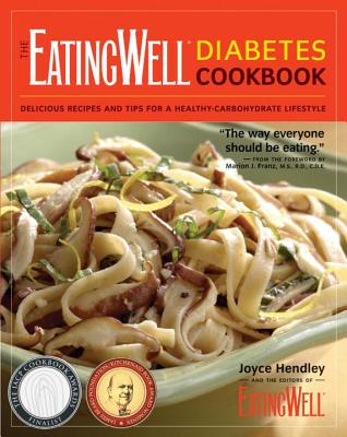 The EatingWell Diabetes Cookbook: 275 Delicious Recipes and 100+ Tips for Simple, Everyday Carbohydrate Control - Hendley, Joyce, and The Editors of Eatingwell