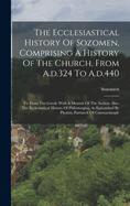 The Ecclesiastical History Of Sozomen, Comprising A History Of The Church, From A.d.324 To A.d.440: Tr. From The Greek: With A Memoir Of The Author. Also: The Ecclesiastical History Of Philostorgius, As Epitomised By Photius, Patriarch Of Constantinople