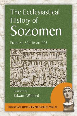 The Ecclesiastical History of Sozomen: From Ad 324 to Ad 425 - Sozomen, Salamanes Hermias, and Walford, Edward (Translated by)