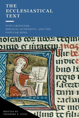The Ecclesiastical Text: Criticism, Biblical Authority & the Popular Mind - Letis, Theodore P