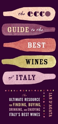 The Ecco Guide to the Best Wines of Italy: The Ultimate Resource for Finding, Buying, Drinking, and Enjoying Italy's Best Wines - D'Agata, Ian