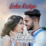 The Echo Ridge Romance Collection: Four Contemporary Christian Romances: Rachelle's Collection