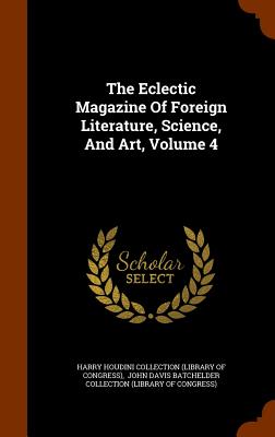 The Eclectic Magazine Of Foreign Literature, Science, And Art, Volume 4 - Harry Houdini Collection (Library of Con (Creator), and John Davis Batchelder Collection (Libra (Creator)