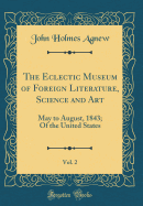 The Eclectic Museum of Foreign Literature, Science and Art, Vol. 2: May to August, 1843; Of the United States (Classic Reprint)