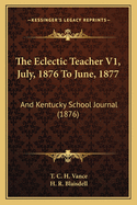 The Eclectic Teacher V1, July, 1876 To June, 1877: And Kentucky School Journal (1876)