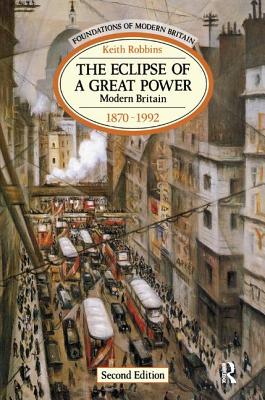 The Eclipse of a Great Power: Modern Britain 1870-1992 - Robbins, Keith