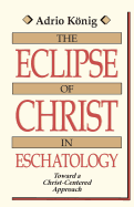 The Eclipse of Christ in Eschatology: Toward a Christ-Centered Approach