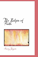 The Eclipse of Faith - Rogers, Henry