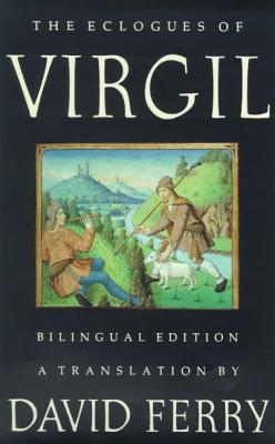 The Eclogues of Virgil (Bilingual Edition) - Virgil, and Ferry, David (Translated by)