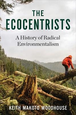 The Ecocentrists: A History of Radical Environmentalism - Woodhouse, Keith Makoto