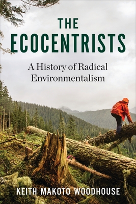 The Ecocentrists: A History of Radical Environmentalism - Woodhouse, Keith Makoto