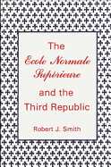 The Ecole Normale Superieure and the Third Republic