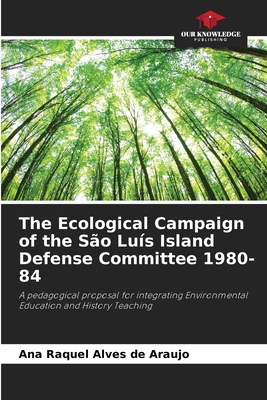 The Ecological Campaign of the So Lus Island Defense Committee 1980-84 - Alves de Arajo, Ana Raquel