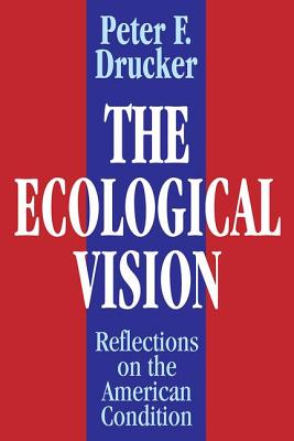 The Ecological Vision: Reflections on the American Condition - Drucker, Peter (Editor)