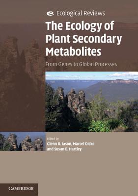 The Ecology of Plant Secondary Metabolites: From Genes to Global Processes - Iason, Glenn R. (Editor), and Dicke, Marcel (Editor), and Hartley, Susan E. (Editor)