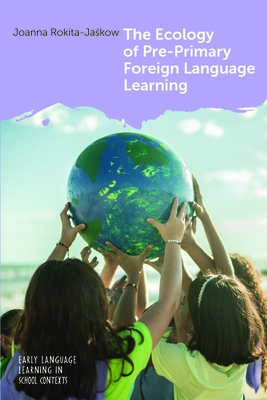 The Ecology of Pre-Primary Foreign Language Learning - Rokita-Ja kow, Joanna