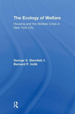 The Ecology of Welfare: Housing and the Welfare Crisis in New York City - Sternlieb, George