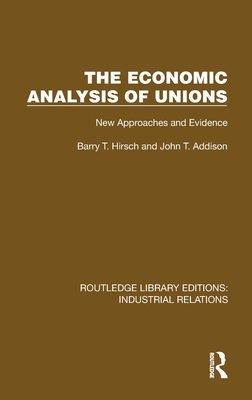 The Economic Analysis of Unions: New Approaches and Evidence - Hirsch, Barry T, and Addison, John T