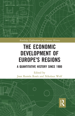 The Economic Development of Europe's Regions: A Quantitative History since 1900 - Ross, Joan Ramn (Editor), and Wolf, Nikolaus (Editor)