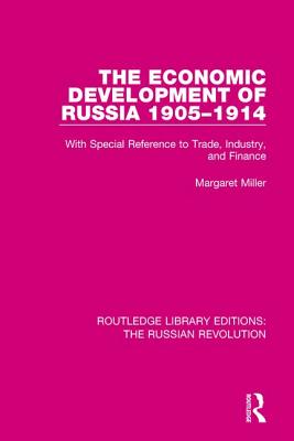 The Economic Development of Russia 1905-1914: With Special Reference to Trade, Industry, and Finance - Miller, Margaret