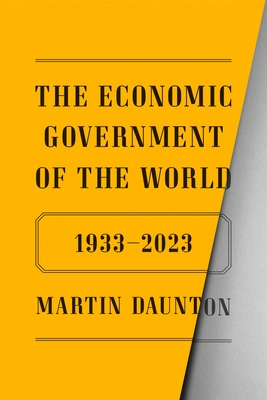 The Economic Government of the World: 1933-2023 - Daunton, Martin