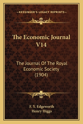 The Economic Journal V14: The Journal of the Royal Economic Society (1904) - Edgeworth, F Y (Editor), and Higgs, Henry (Editor)