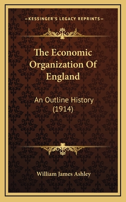 The Economic Organization of England: An Outline History (1914) - Ashley, William James, Sir