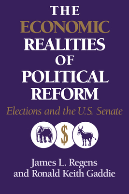 The Economic Realities of Political Reform: Elections and the US Senate - Regens, James L., and Gaddie, Ronald Keith