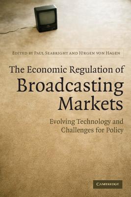 The Economic Regulation of Broadcasting Markets - Seabright, Paul (Editor), and Von Hagen, Jrgen (Editor)