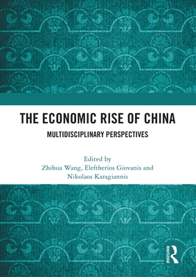 The Economic Rise of China: Multidisciplinary Perspectives - Wang, Zhihua (Editor), and Giovanis, Eleftherios (Editor), and Karagiannis, Nikolaos (Editor)