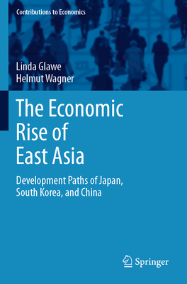 The Economic Rise of East Asia: Development Paths of Japan, South Korea, and China - Glawe, Linda, and Wagner, Helmut